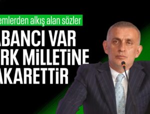 İbrahim Hacıosmanoğlu’ndan Yabancı Var Açıklaması: Türk Milletine Yapılan Bir Hakaret…