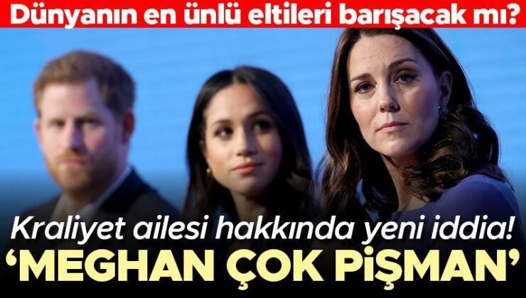 İngiliz Kraliyet Ailesi’nde Yeni İddia… ‘Meghan Markle Çok Pişman!  Dünyanın En Ünlü Eltileri Barışacak Mı?