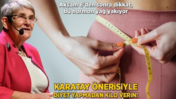 Karatay Teklifiyle Diyet Yapmadan Kilo Verin! Akşam 8’den Sonra Dikkat, Bu Hormon Yağ Yakıyor