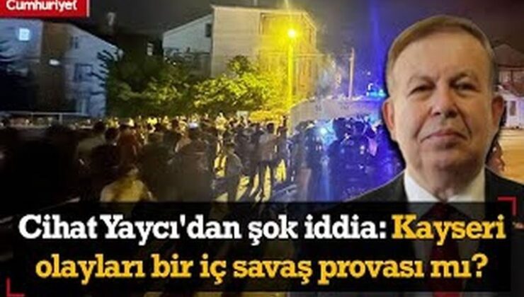 Kayseri’de Olanlar Bir İç Savaş Provası Mı? Cihat Yaycı Anlattı