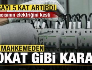 Kirayı 5 Kat Artırdı! Elektriğini Kesti! Mahkemeden Mülk Sahibine Tokat Gibi Karar