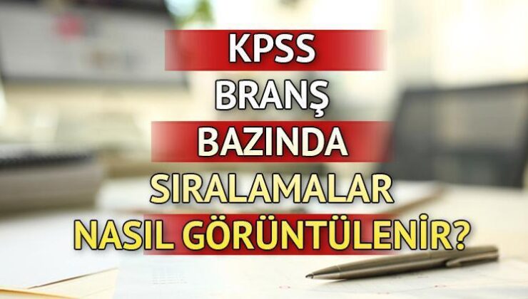 KPSS Branş Bazında Sıralama Nasıl, Nereden Öğrenilir? 2022 KPSS Lisans, Ön Lisans ve Ortaöğretim Branş Sıralaması Güncellendi! İşte Sorgulama Ekranı!