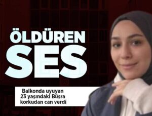 Öldüren Ses! Balkonda Uyuyan 23 Yaşındaki Büşra Kaygıdan Can Verdi