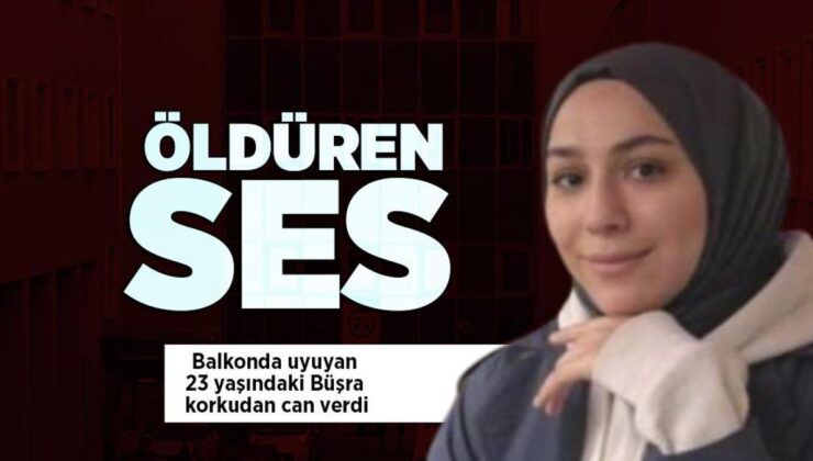 Öldüren Ses! Balkonda Uyuyan 23 Yaşındaki Büşra Kaygıdan Can Verdi