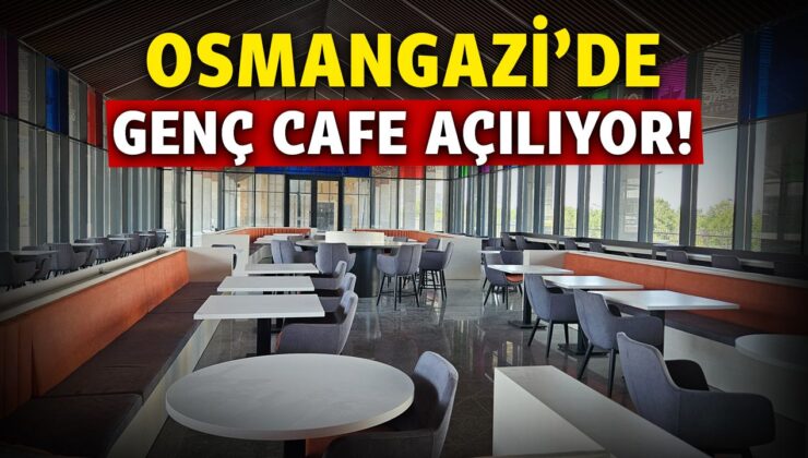 Osmangazi’de Genç Cafe Açılıyor!