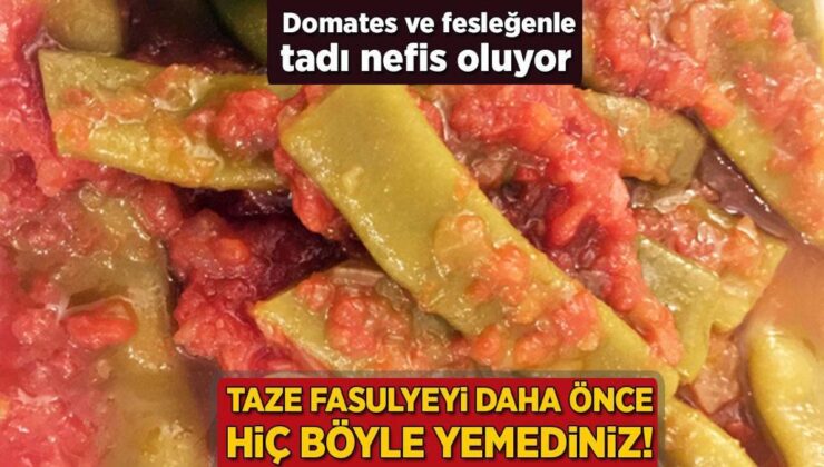 Taze Fasulyeyi Hiç Böyle Yemediniz! Tadı Etle Yarışıyor, Domates ve Fesleğen Yeterli