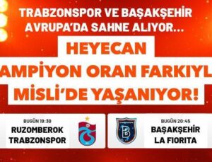 Trabzonspor ve Başakşehir Avrupa’da Sahne Alıyor… Heyecan Şampiyon Oran Farkıyla Misli’de Yaşanıyor!