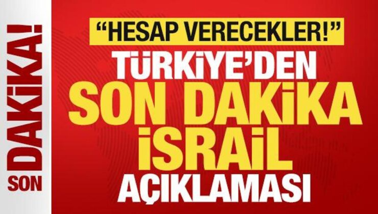 Türkiye’den Son Dakika İsrail Açıklaması: Hesap Verecekler!