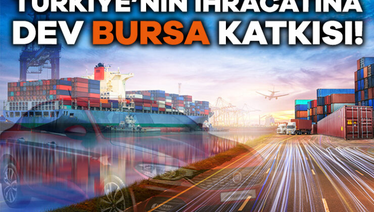 Türkiye’nin Yılın İlk Yarısındaki İhracatına Dev Bursa Katkısı