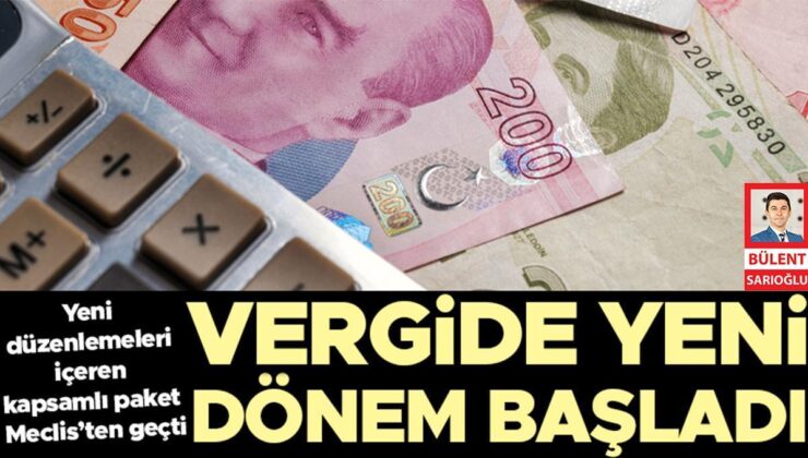 Vergide Yeni Dönem Başladı: Yeni Düzenlemeleri İçeren Kapsamlı Paket Meclis’ten Geçti… 155 Milyar TL Gelir Bekleniyor