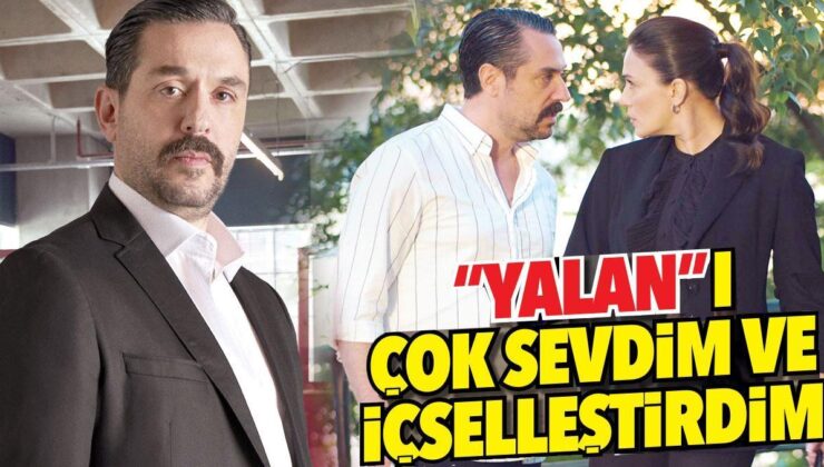 ‘Yalan’ı Çok Sevdim ve İçselleştirdim