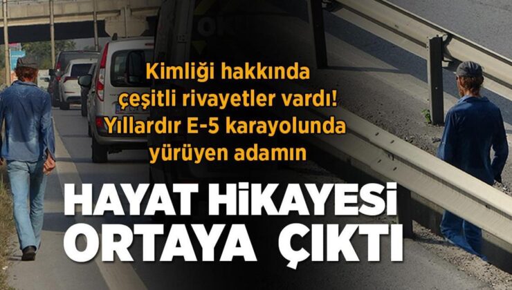 Yıllardır E-5 Karayolunda Yürüyen Adamın Hayat Hikayesi Ortaya Çıktı!