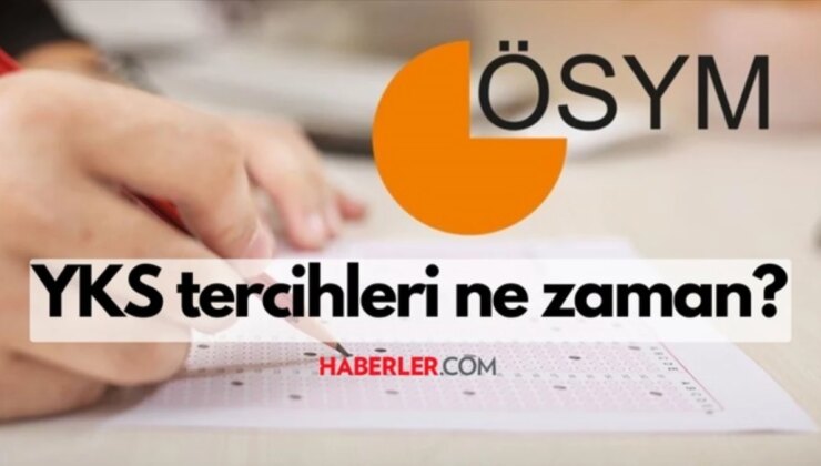 YKS Tercihleri Ne Zaman? YKS Tercihleri Açıklandı Mı? 2024 Üniversite Tercihleri Ne Zaman?