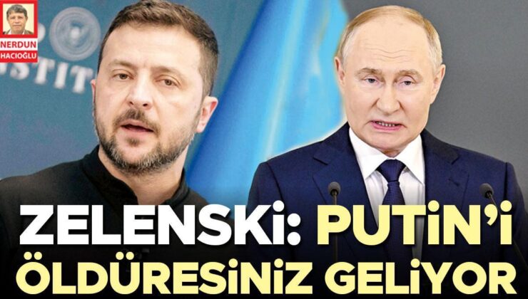 Zelenski: Putin’i Öldüresiniz Geliyor