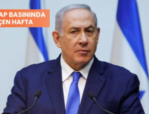 Arap Basınında Geçen Hafta: ‘Netanyahu’yu Durdurmanın Tek Yolu’