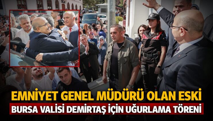 Emniyet Genel Müdürü Olan Eski Bursa Valisi Demirtaş İçin Uğurlama Töreni