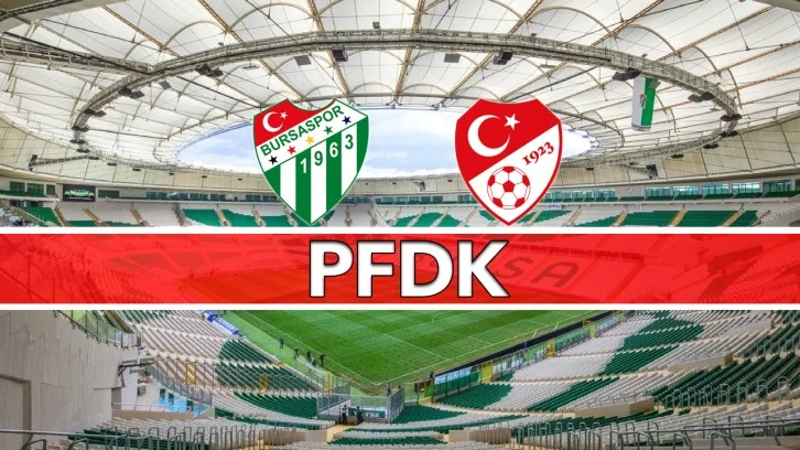 Bursaspor PFDK’ya Sevk Edildi!