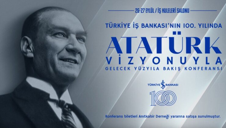 Türkiye İş Bankası’nın 100. Yılında ‘Atatürk Vizyonuyla Gelecek Yüzyıla Bakış’ Konferansı