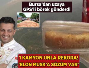 1 Kamyon Unla Rekora! Bursa’dan Uzaya Gps’li Börek Gönderdi: ‘Elon Musk’a Kelamım Var’