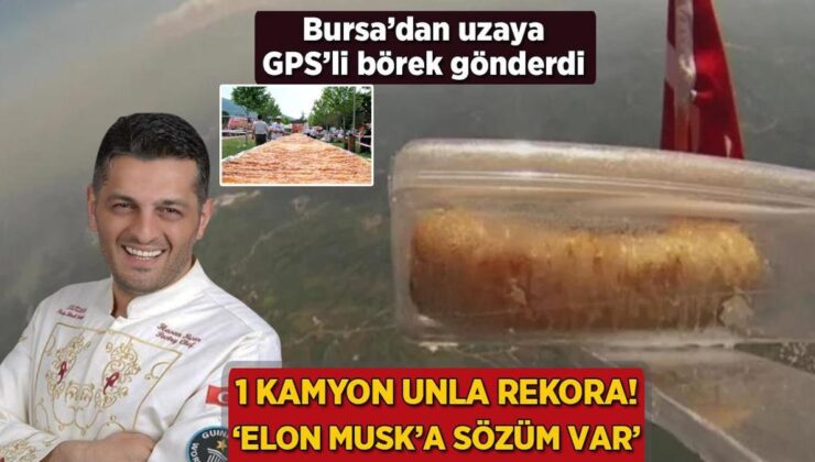 1 Kamyon Unla Rekora! Bursa’dan Uzaya Gps’li Börek Gönderdi: ‘Elon Musk’a Kelamım Var’