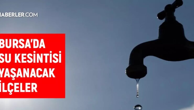 Buski Bursa Su Kesintisi! 14-15 Ekim Osmangazi, Mustafakemalpaşa, Nilüfer Su Kesintisi Listesi! Sular Ne Zaman Gelecek?