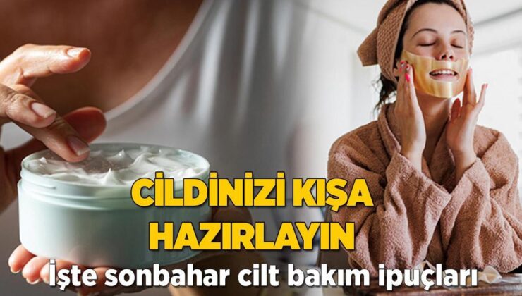 Cildinizi Kışa Hazırlamaya Bu Tüyodan Başlayın! Sonbaharı Kurtarıyor