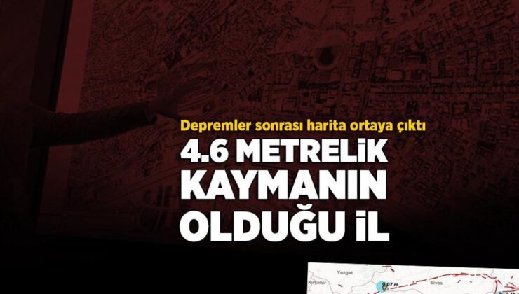 Haritalar Ortaya Çıktı! 4.6 Metrelik Zemin Kaymasının Olduğu İl