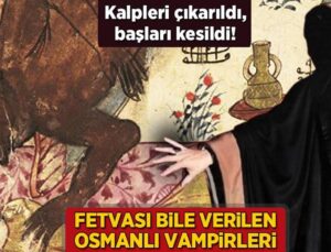 Kalpleri Tek Tek Çıkarıldı, Başları Kesildi! Fetvası Bile Verilen Osmanlı Vampirleri