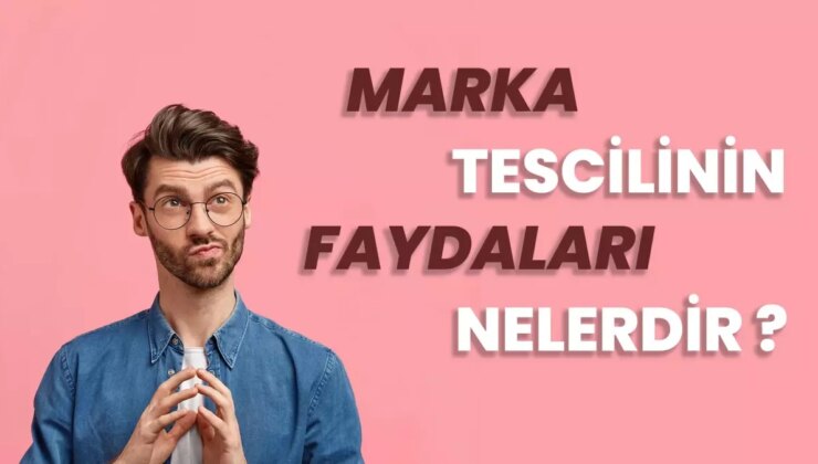 Marka Tescilinin İşletmelere Sağladığı Yararlar Nelerdir?