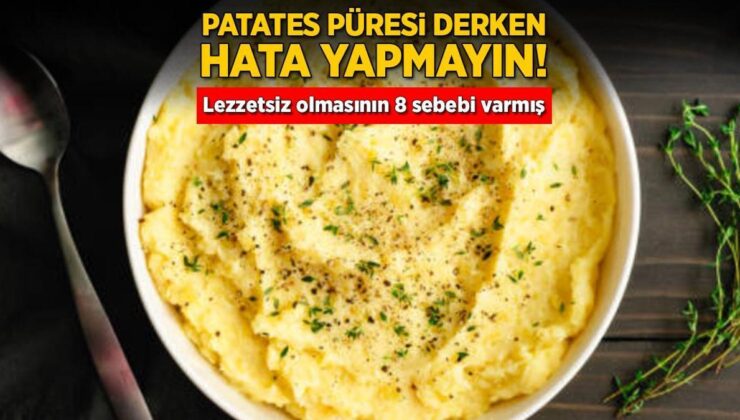 Patates Püresi Derken Hata Yapmayın! Lezzetsiz Olmasının 8 Sebebi Varmış