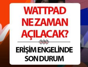 Wattpad Ne Zaman Açılacak Son Durum Ne? | 12 Ağustos Wattpad Açılacak Mı, Neden Yasaklandı, Bugün Açılır Mı? Wattpad Erişim Engeli Son Dakika Gelişmeler!