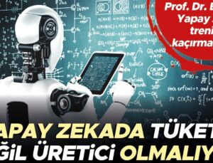 Yapay Zekâda Tüketici Değil Üretici Olmalıyız