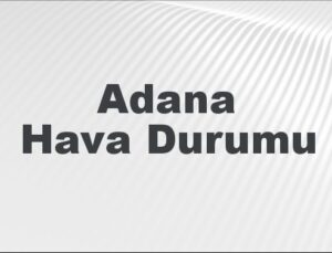 Adana Hava Durumu | Adana İçin Bugün, Yarın ve 5 Günlük Hava Durumu Nasıl Olacak? 3 Kasım 2024