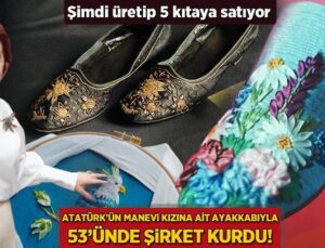 Atatürk’ün Manevi Kızına Ait Ayakkabıyla 53’ünde Şirket Kurdu! Üretip 5 Kıtaya Satıyor