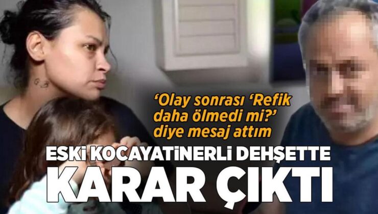 Eski Eşine Tiner Döküp Bıçaklayan Kadının Cezası Belli Oldu! ‘Refik Ölmedi Mi’ Mesajı