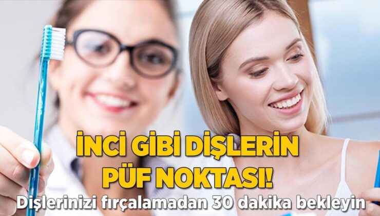 İnci Gibi Dişlerin Püf Noktasıymış! Fırçalamadan Önce 30 Dakika Bekleyin