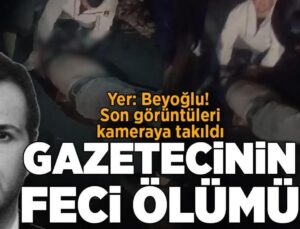 Yer: Beyoğlu! Gazetecinin Feci Ölümü; Son Anları Kameraya Takıldı