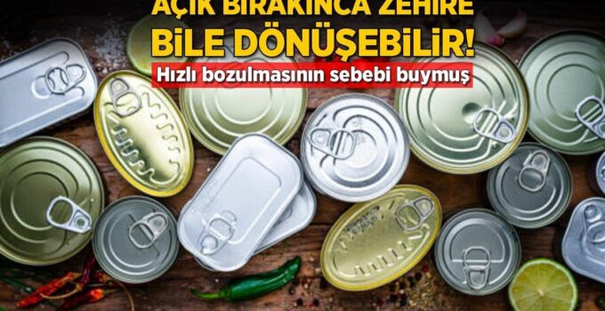 Açık Bırakınca Zehre Dönüşüyor! Konserve Yiyeceklerin Bozulmasının Sebebi Bakın Neymiş