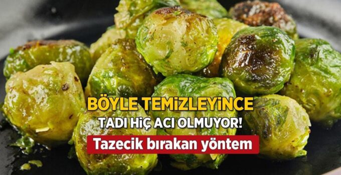 Böyle Temizleyince Tadı Acılaşmıyor! Brüksel Lahanasını Tazecik Tutan Yol