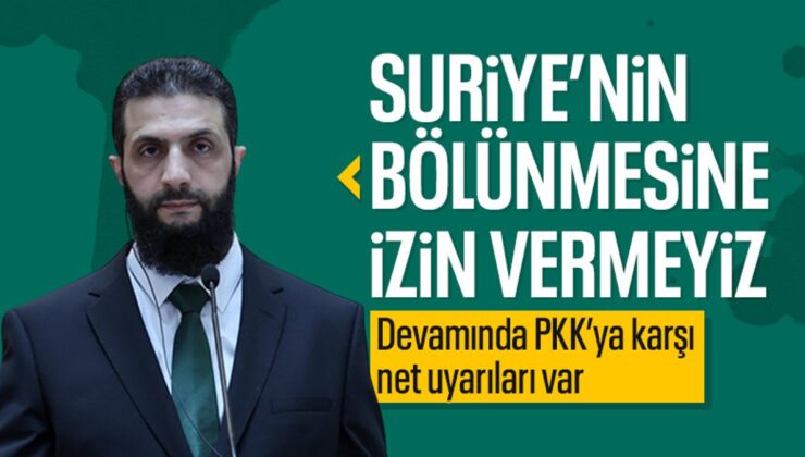 Suriye’deki Yeni İdarenin Liderinden ‘Suriye’ Çıkışı: Bölünmesine İzin Vermeyiz