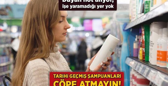 Tarihi Geçmiş Şampuanları Çöpe Atmayın! Duyan Not Alıyor, İşe Yaramadığı Yer Yok